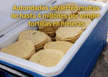 Podrían multar con hasta 4 millones de pesos por vender tortillas en hielera