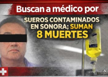 Buscan a médico por sueros contaminados en Sonora; suman 8 muertes