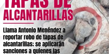 Llama Antonio Menéndez a reportar robo de tapas de alcantarillas